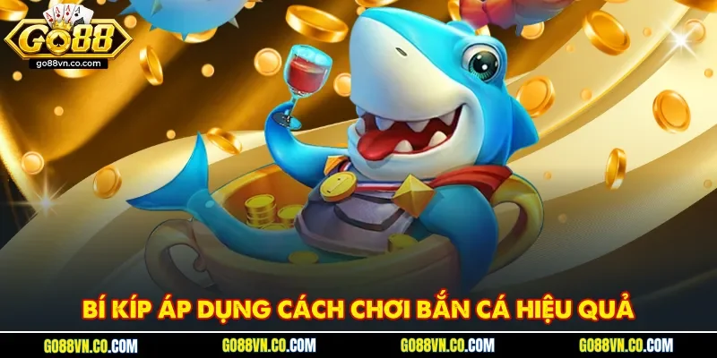 Bí kíp áp dụng cách chơi bắn cá hiệu quả 