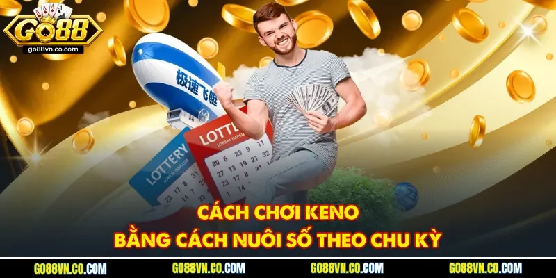 Cách chơi Keno bằng cách nuôi số theo chu kỳ