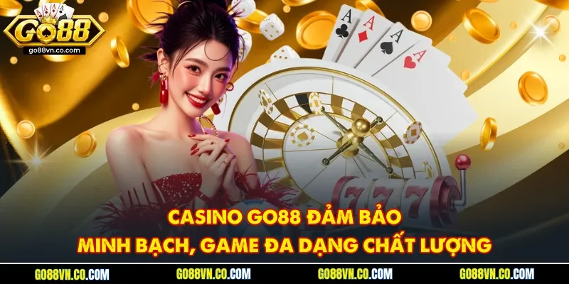 Casino Go88 đảm bảo minh bạch, game đa dạng chất lượng