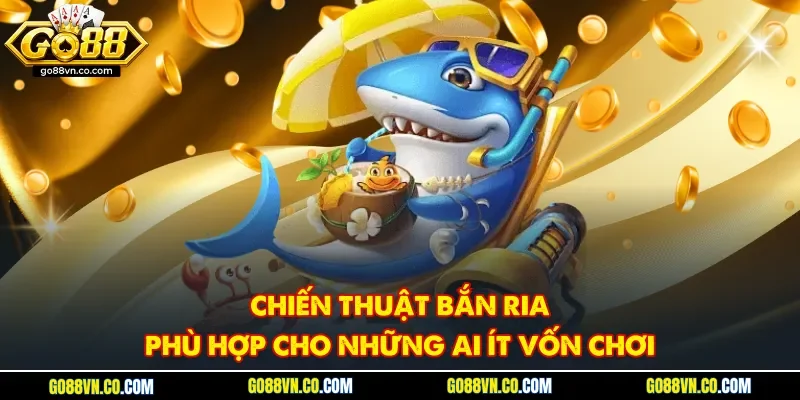 Chiến thuật bắn ria phù hợp cho những ai ít vốn chơi