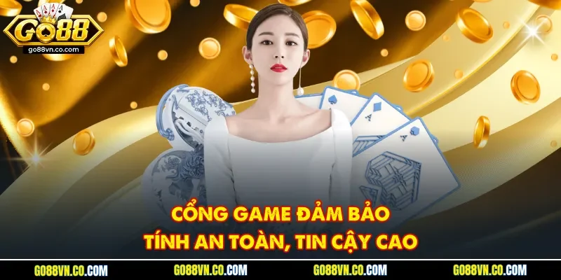 Cổng game đảm bảo tính an toàn, tin cậy cao