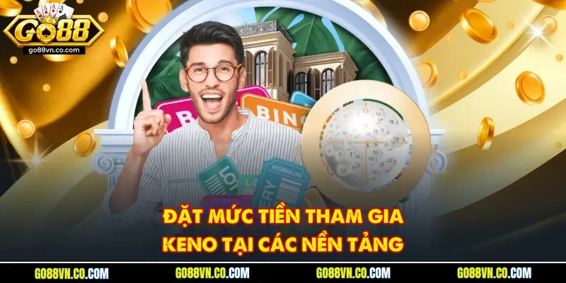 Đặt mức tiền tham gia Keno tại các nền tảng