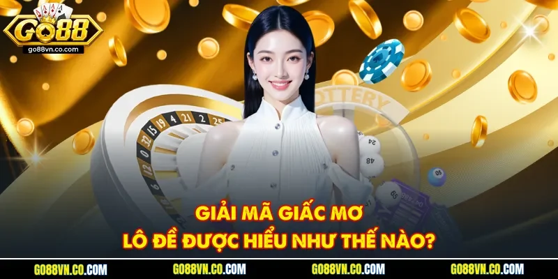 Giải mã giấc mơ lô đề được hiểu như thế nào?