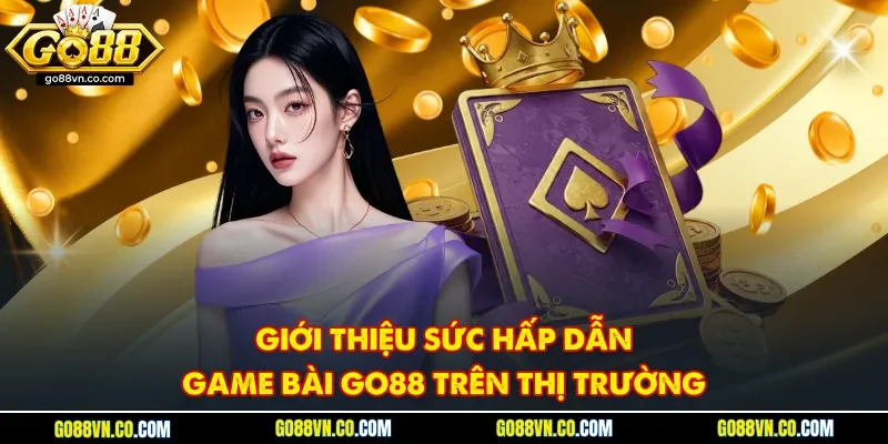 GIới thiệu sức hấp dẫn game bài Go88 trên thị trường