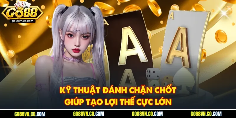 Kỹ thuật đánh chặn chốt giúp tạo lợi thế cực lớn