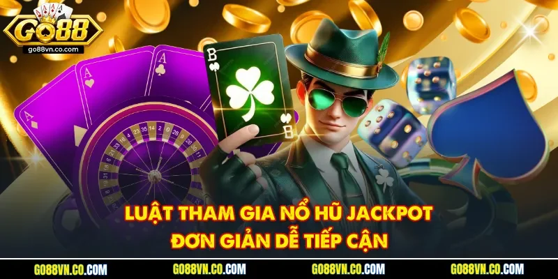 Luật tham gia nổ hũ jackpot đơn giản dễ tiếp cận