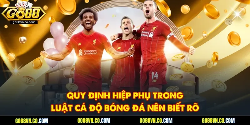 Quy định hiệp phụ trong luật cá độ bóng đá nên biết rõ