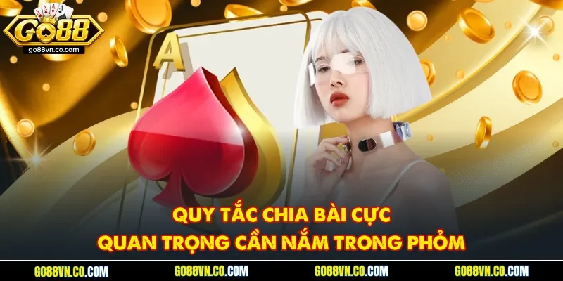 Quy tắc chia bài cực quan trọng cần nắm trong phỏm