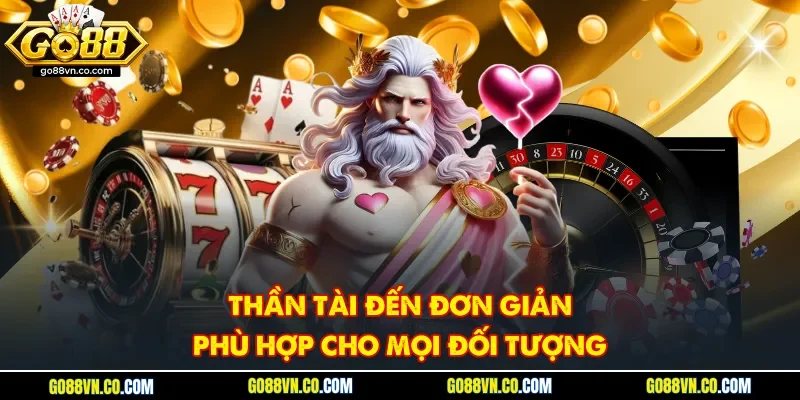 Thần tài đến đơn giản phù hợp cho mọi đối tượng