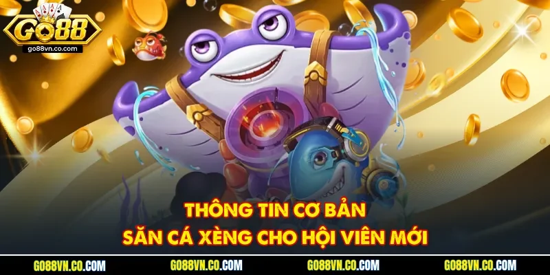 Thông tin cơ bản săn cá xèng cho hội viên mới