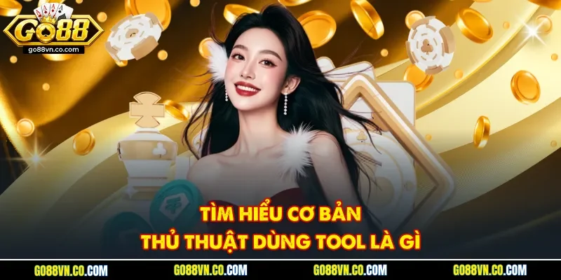 Tìm hiểu cơ bản thủ thuật dùng tool là gì