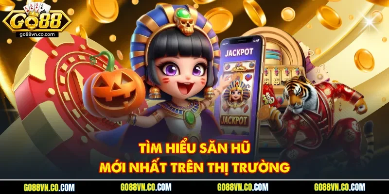 Tìm hiểu săn hũ mới nhất trên thị trường