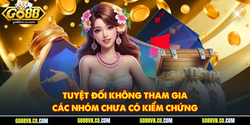 Tuyệt đối không tham gia các nhóm chưa có kiểm chứng